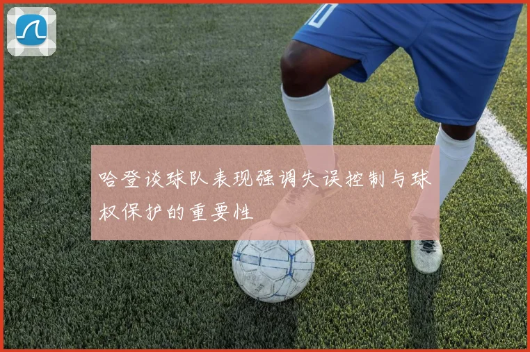 哈登谈球队表现强调失误控制与球权保护的重要性